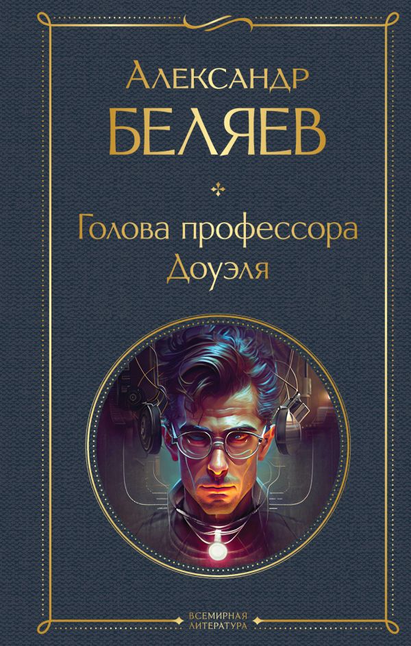 Голова профессора Доуэля Беляев А.Р. Всемирная литература978-5-04-181108-2
