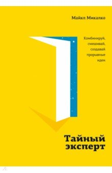 Тайный эксперт. Комбинируй, смешивай, создавай прорывные идеи