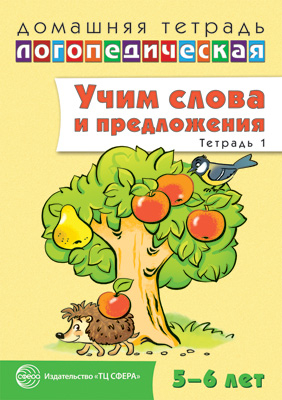 Домашняя логопедическая тетрадь: Учим слова и предложения для детей 5-6 лет. Тетрадь №1 арт.978-5-9949-0614-9