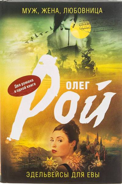 Олег Рой: Муж, жена, любовница. Эдельвейсы для Евы