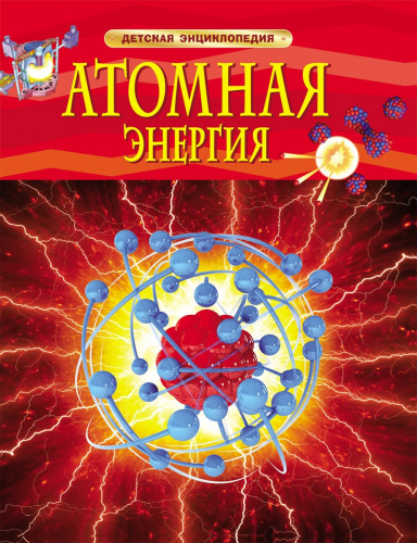 Атомная энергия. Детская энциклопедия