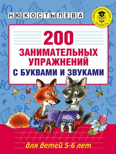 200 занимательных упражнений с буквами и звуками для детей 5-6 лет / Костылева