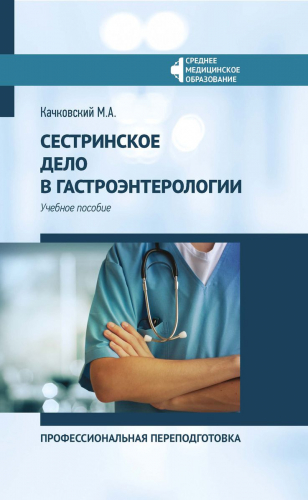 Михаил Качковский: Сестринское дело в гастроэнтерологии. Профессиональная переподготовка. Учебное пособие