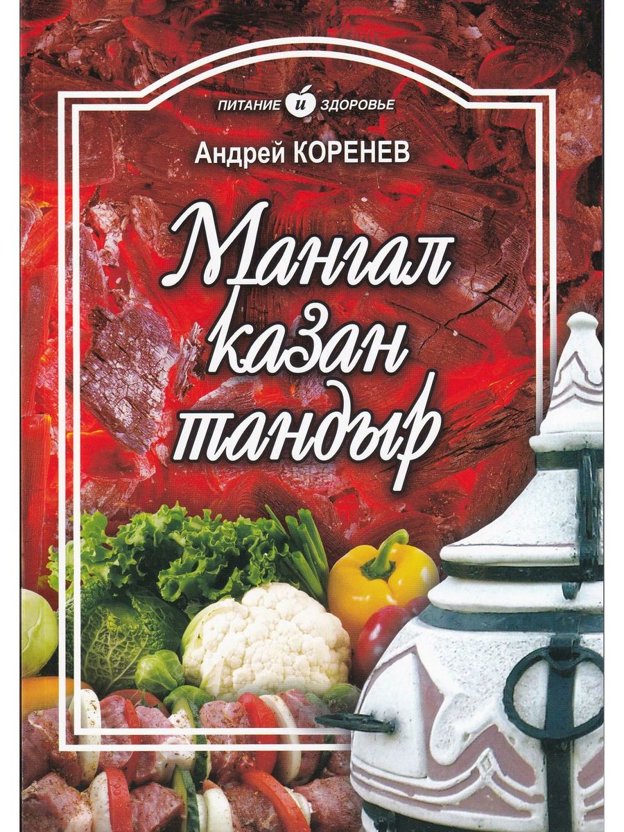 Андрей Коренев: Мангал, казан, тандыр. Блюда азиатской кухни. Кулинарные  книги