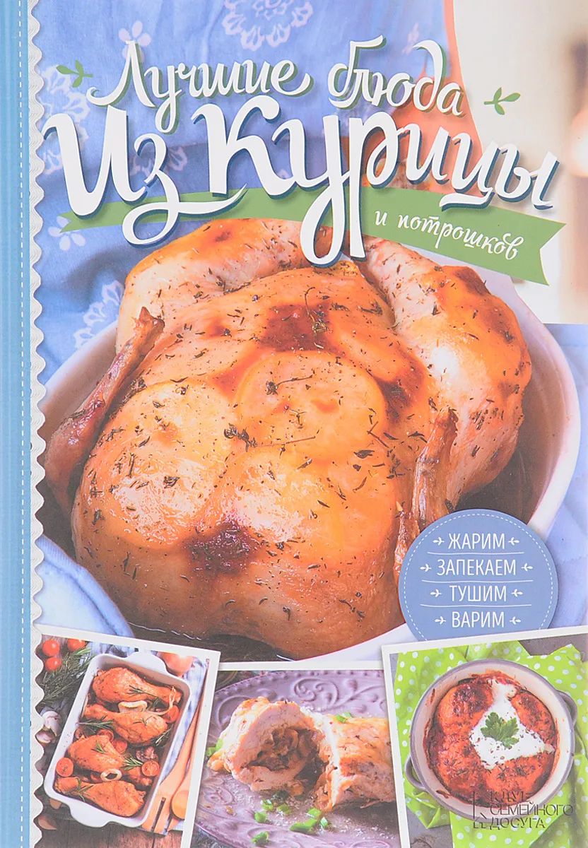 Анастасия Дарий: Лучшие блюда из курицы и потрошков. Жарим, тушим, варим,  запекаем. Кулинарные книги
