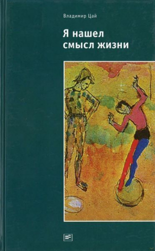 Владимир Цай: Я нашел смысл жизни: Автореферат мировоззрения
