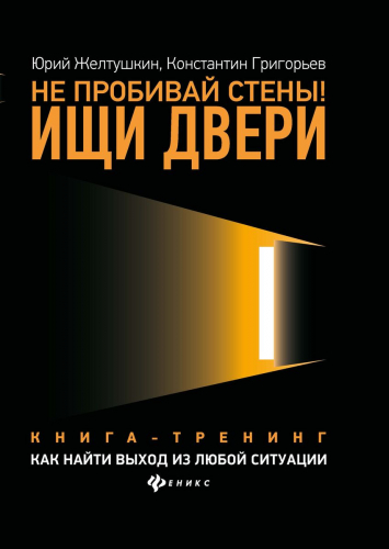 Уценка. Желтушкин, Григорьев: Не пробивай стены! Ищи двери. Как найти выход из любой ситуации. Книга-тренинг